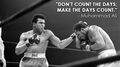 Muhammad Ali - Do not count the days - make the days count.jpg
