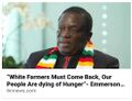 Emmerson Mnangagwa - White Farmers Must Come Back because Zimbabwes People are Starving.jpg