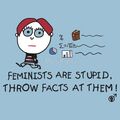 Feminists are Stupid - Throw Facts at Them.jpg