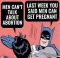 Men can not talk about abortion - Last week you said men can get pregnant.jpg